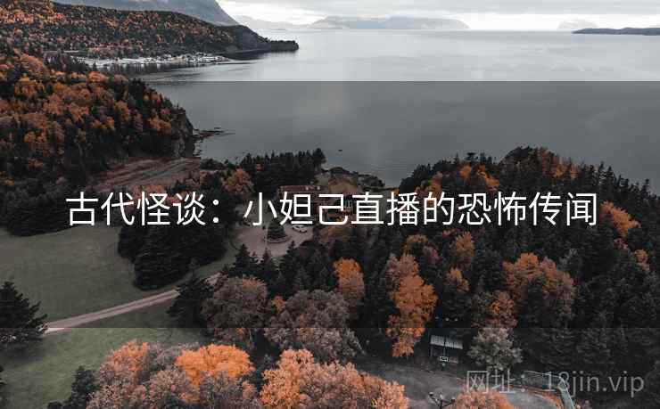 古代怪谈：小妲己直播的恐怖传闻
