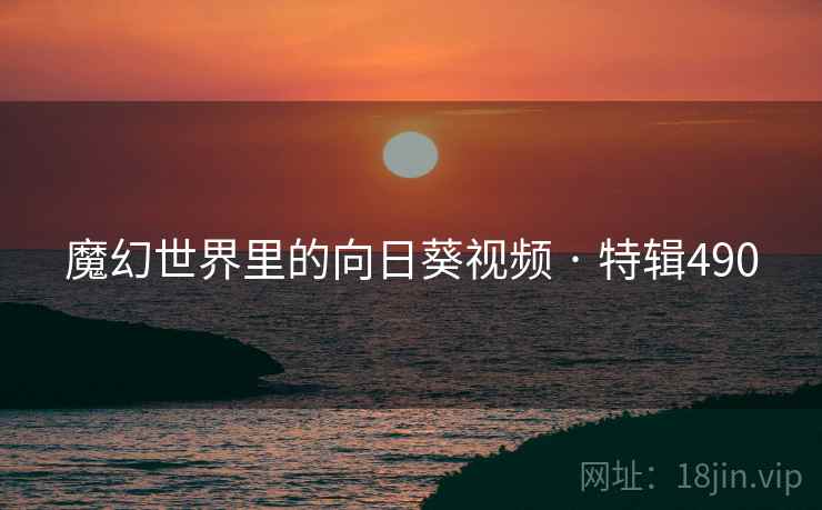 魔幻世界里的向日葵视频 · 特辑490