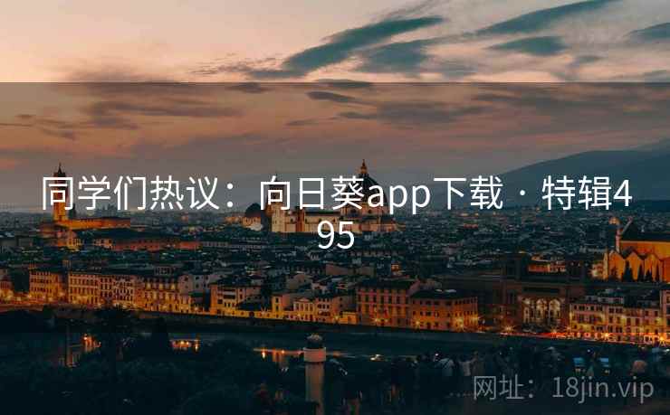 同学们热议：向日葵app下载 · 特辑495