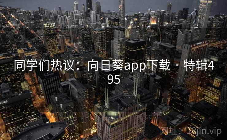 同学们热议：向日葵app下载 · 特辑495