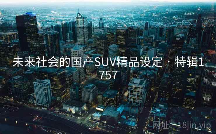 未来社会的国产SUV精品设定 · 特辑1757