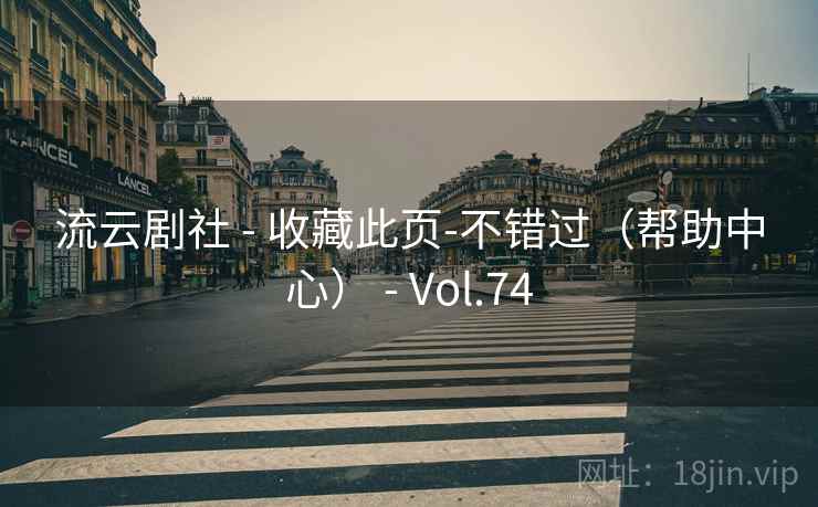 流云剧社 - 收藏此页-不错过（帮助中心） - Vol.74