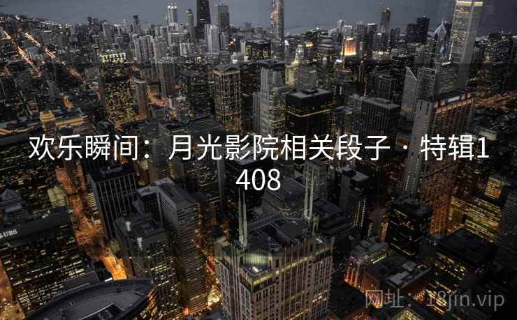 欢乐瞬间：月光影院相关段子 · 特辑1408
